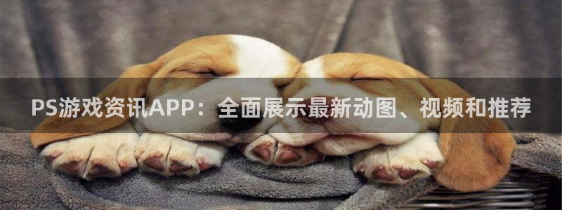 长征娱乐注册平台：PS游戏资讯APP：全面展示最新动图、视频